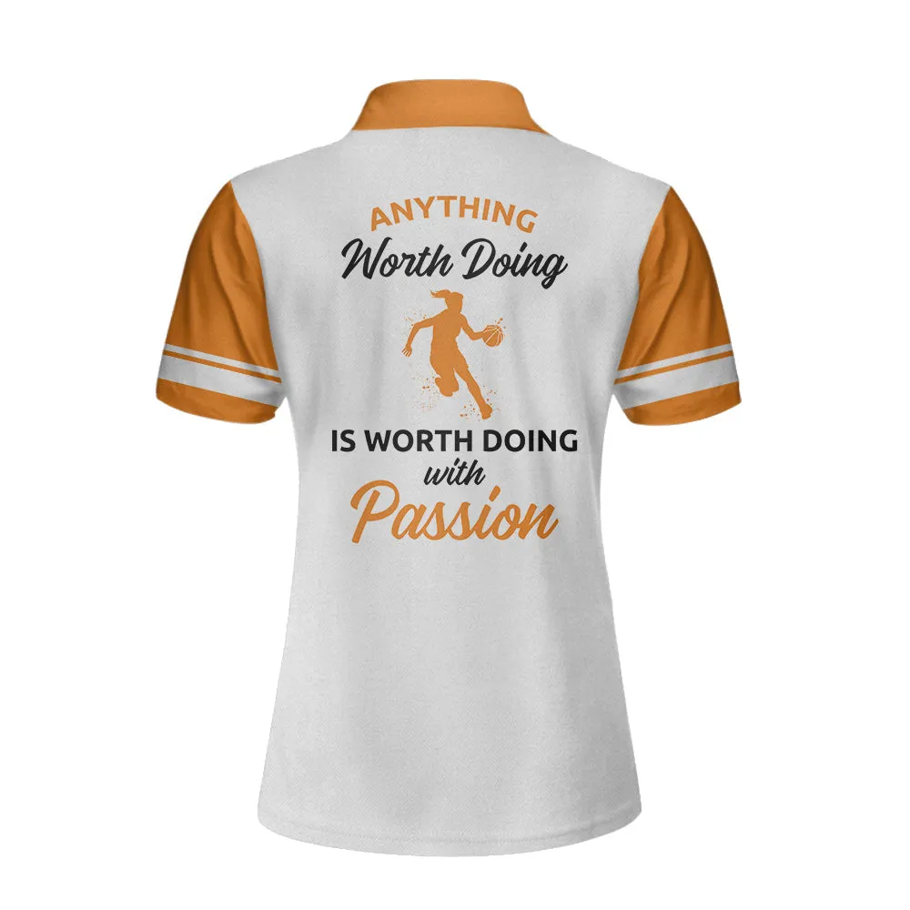 Anything Worth Doing Is Worth Doing With Passion Basketball Short Sleeve Women Polo Shirt, White And Orange Basketball Shirt For Ladies Coolspod